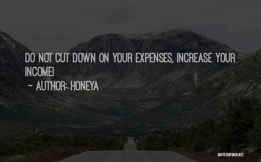 Honeya Quotes: Do Not Cut Down On Your Expenses, Increase Your Income!