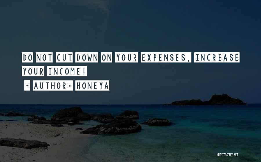 Honeya Quotes: Do Not Cut Down On Your Expenses, Increase Your Income!