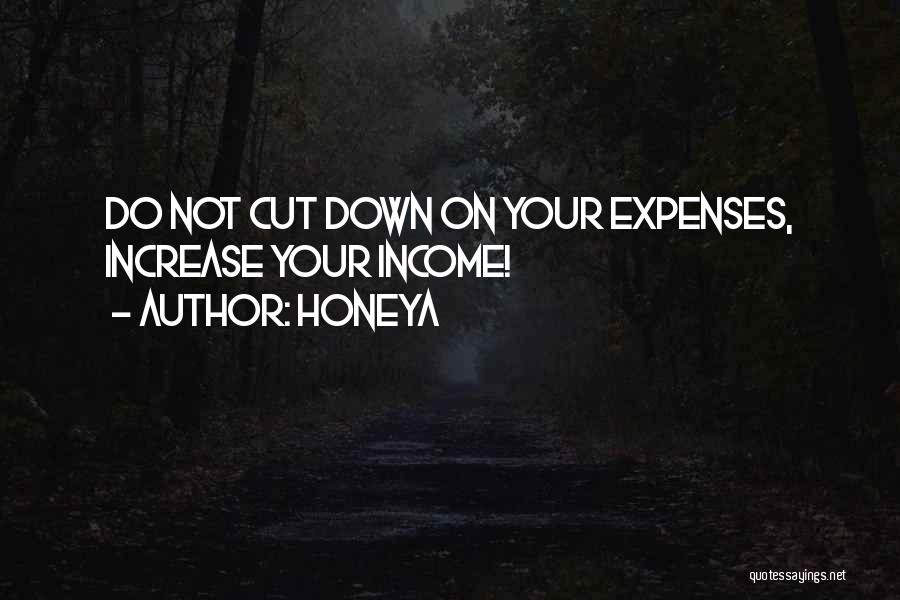 Honeya Quotes: Do Not Cut Down On Your Expenses, Increase Your Income!