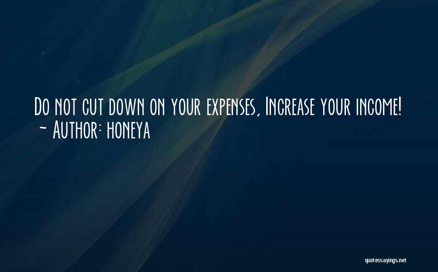 Honeya Quotes: Do Not Cut Down On Your Expenses, Increase Your Income!