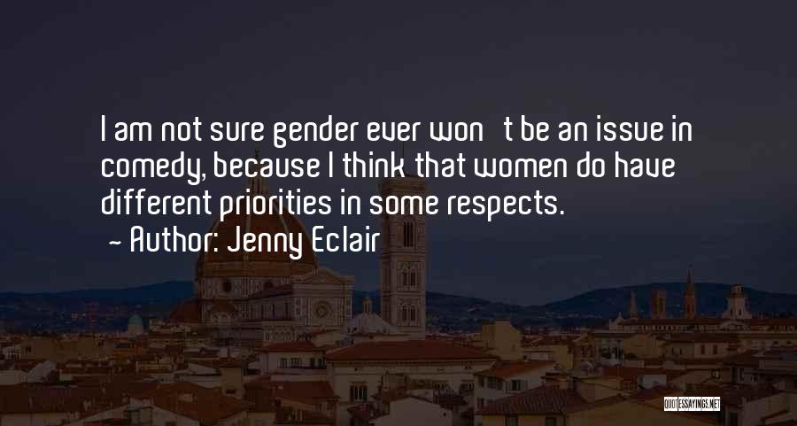 Jenny Eclair Quotes: I Am Not Sure Gender Ever Won't Be An Issue In Comedy, Because I Think That Women Do Have Different
