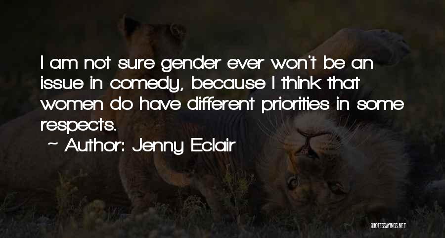 Jenny Eclair Quotes: I Am Not Sure Gender Ever Won't Be An Issue In Comedy, Because I Think That Women Do Have Different