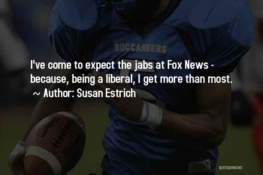Susan Estrich Quotes: I've Come To Expect The Jabs At Fox News - Because, Being A Liberal, I Get More Than Most.