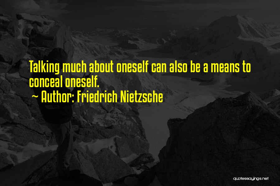 Friedrich Nietzsche Quotes: Talking Much About Oneself Can Also Be A Means To Conceal Oneself.