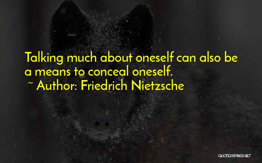 Friedrich Nietzsche Quotes: Talking Much About Oneself Can Also Be A Means To Conceal Oneself.