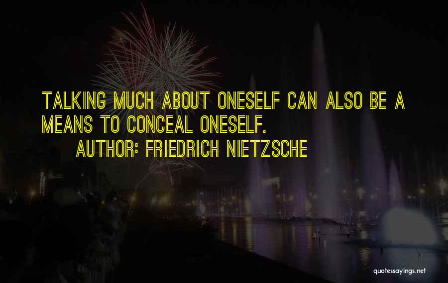 Friedrich Nietzsche Quotes: Talking Much About Oneself Can Also Be A Means To Conceal Oneself.