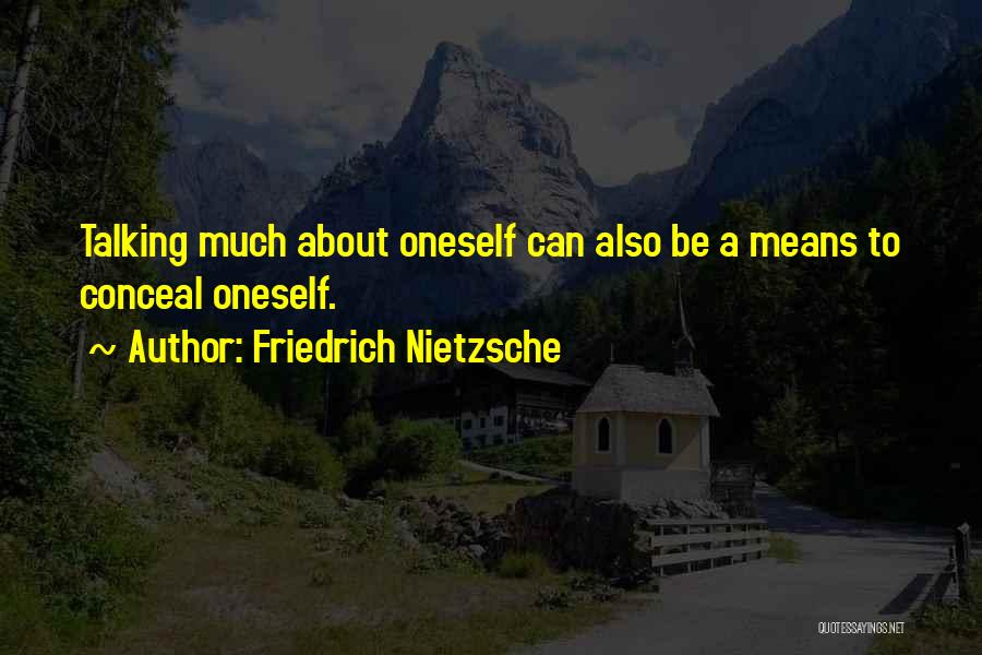 Friedrich Nietzsche Quotes: Talking Much About Oneself Can Also Be A Means To Conceal Oneself.