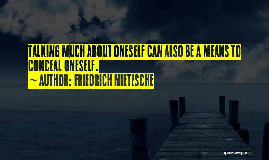 Friedrich Nietzsche Quotes: Talking Much About Oneself Can Also Be A Means To Conceal Oneself.