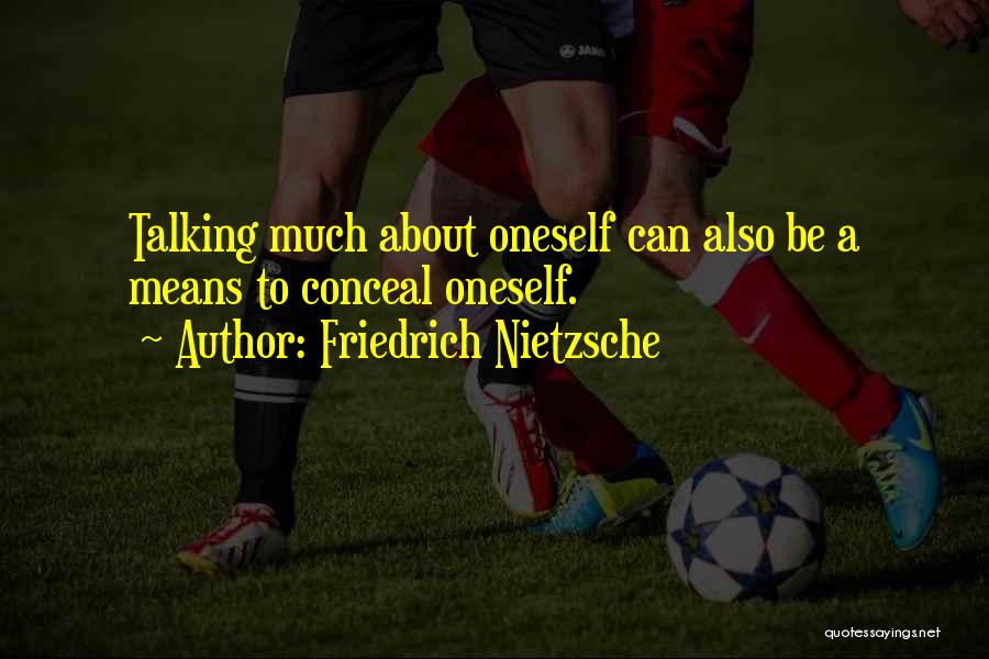 Friedrich Nietzsche Quotes: Talking Much About Oneself Can Also Be A Means To Conceal Oneself.