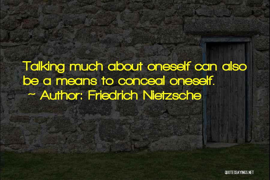 Friedrich Nietzsche Quotes: Talking Much About Oneself Can Also Be A Means To Conceal Oneself.