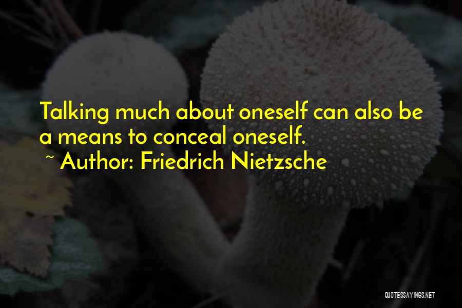 Friedrich Nietzsche Quotes: Talking Much About Oneself Can Also Be A Means To Conceal Oneself.