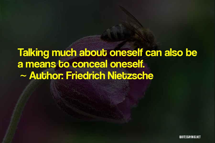 Friedrich Nietzsche Quotes: Talking Much About Oneself Can Also Be A Means To Conceal Oneself.