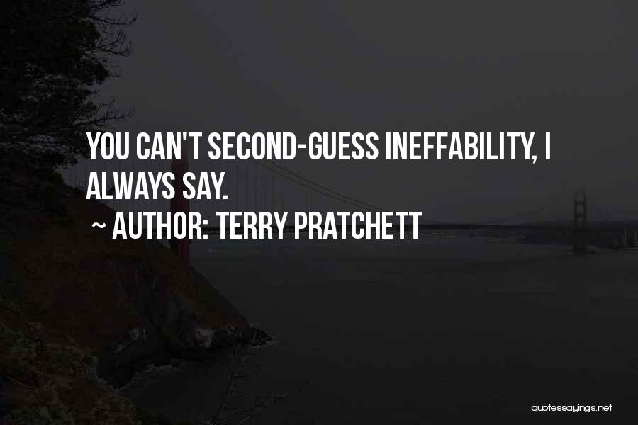 Terry Pratchett Quotes: You Can't Second-guess Ineffability, I Always Say.