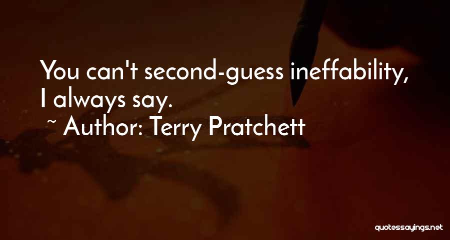 Terry Pratchett Quotes: You Can't Second-guess Ineffability, I Always Say.