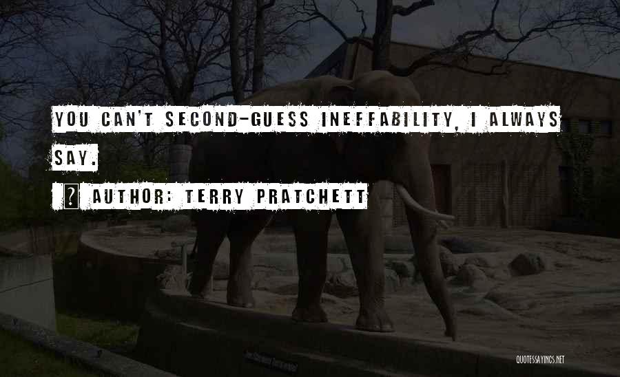 Terry Pratchett Quotes: You Can't Second-guess Ineffability, I Always Say.