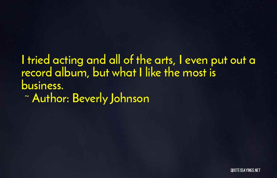 Beverly Johnson Quotes: I Tried Acting And All Of The Arts, I Even Put Out A Record Album, But What I Like The