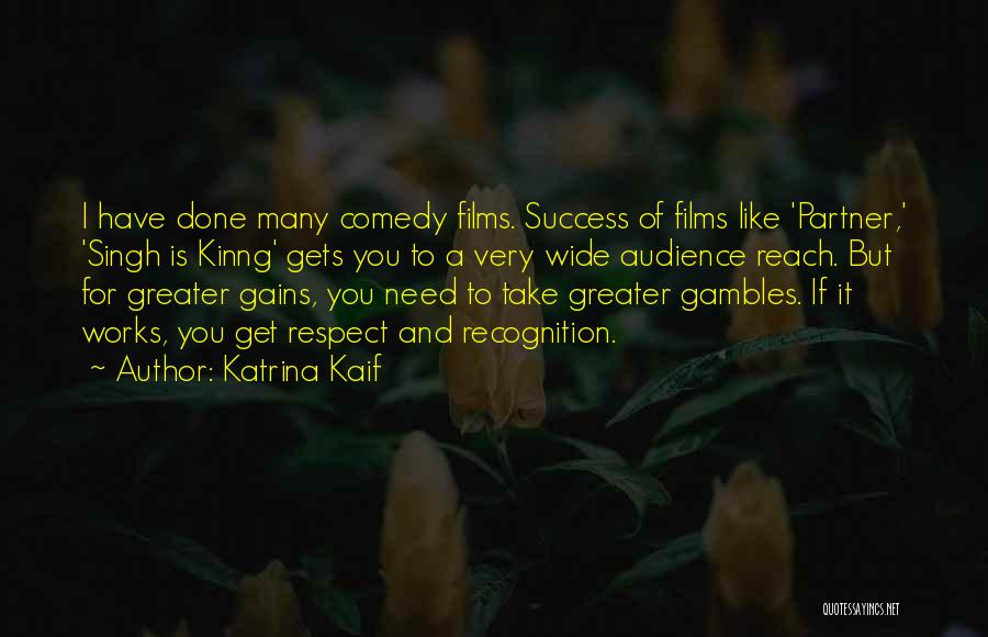 Katrina Kaif Quotes: I Have Done Many Comedy Films. Success Of Films Like 'partner,' 'singh Is Kinng' Gets You To A Very Wide