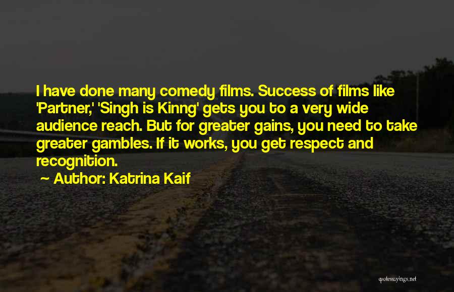 Katrina Kaif Quotes: I Have Done Many Comedy Films. Success Of Films Like 'partner,' 'singh Is Kinng' Gets You To A Very Wide