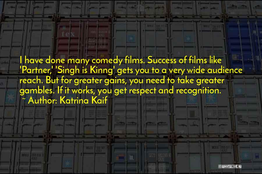 Katrina Kaif Quotes: I Have Done Many Comedy Films. Success Of Films Like 'partner,' 'singh Is Kinng' Gets You To A Very Wide