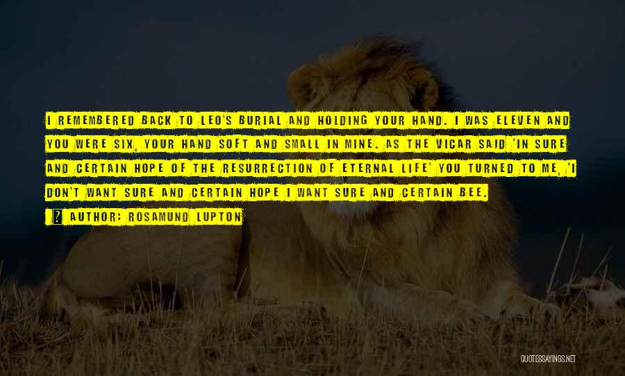 Rosamund Lupton Quotes: I Remembered Back To Leo's Burial And Holding Your Hand. I Was Eleven And You Were Six, Your Hand Soft