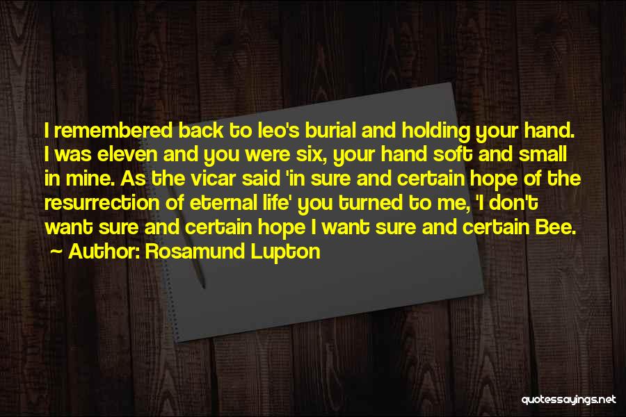 Rosamund Lupton Quotes: I Remembered Back To Leo's Burial And Holding Your Hand. I Was Eleven And You Were Six, Your Hand Soft