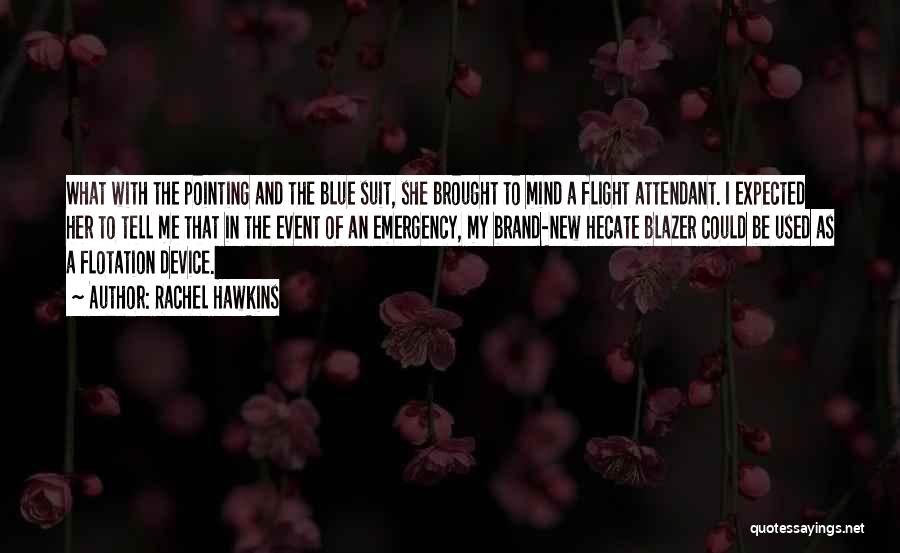 Rachel Hawkins Quotes: What With The Pointing And The Blue Suit, She Brought To Mind A Flight Attendant. I Expected Her To Tell