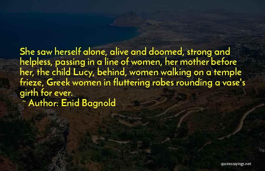 Enid Bagnold Quotes: She Saw Herself Alone, Alive And Doomed, Strong And Helpless, Passing In A Line Of Women, Her Mother Before Her,