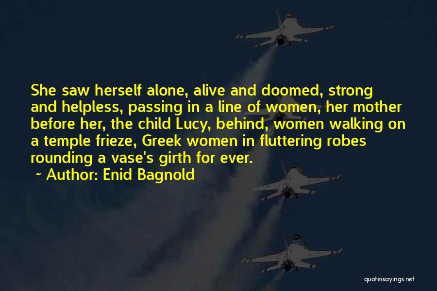 Enid Bagnold Quotes: She Saw Herself Alone, Alive And Doomed, Strong And Helpless, Passing In A Line Of Women, Her Mother Before Her,