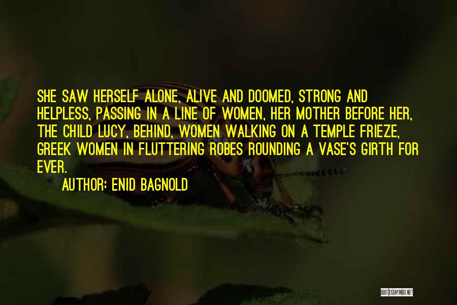 Enid Bagnold Quotes: She Saw Herself Alone, Alive And Doomed, Strong And Helpless, Passing In A Line Of Women, Her Mother Before Her,