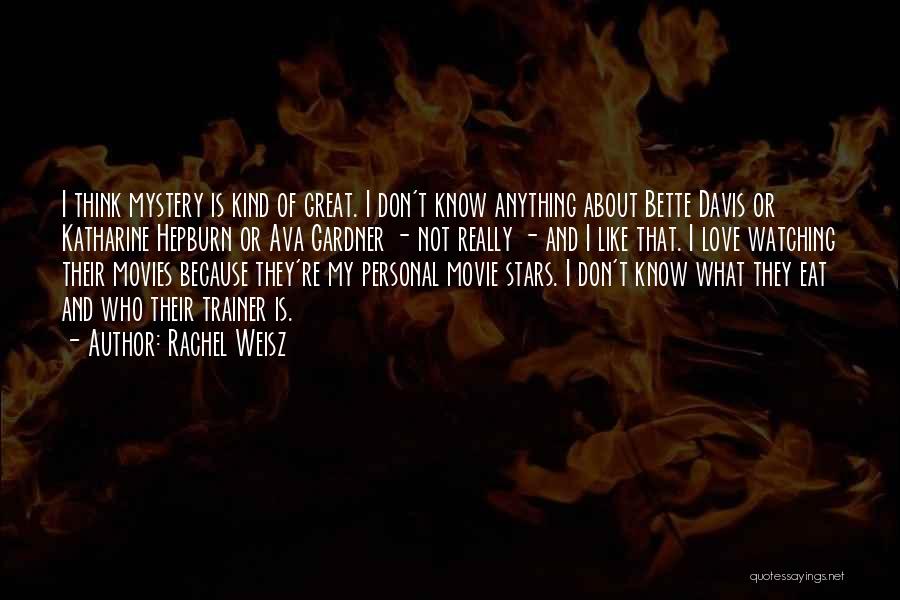 Rachel Weisz Quotes: I Think Mystery Is Kind Of Great. I Don't Know Anything About Bette Davis Or Katharine Hepburn Or Ava Gardner