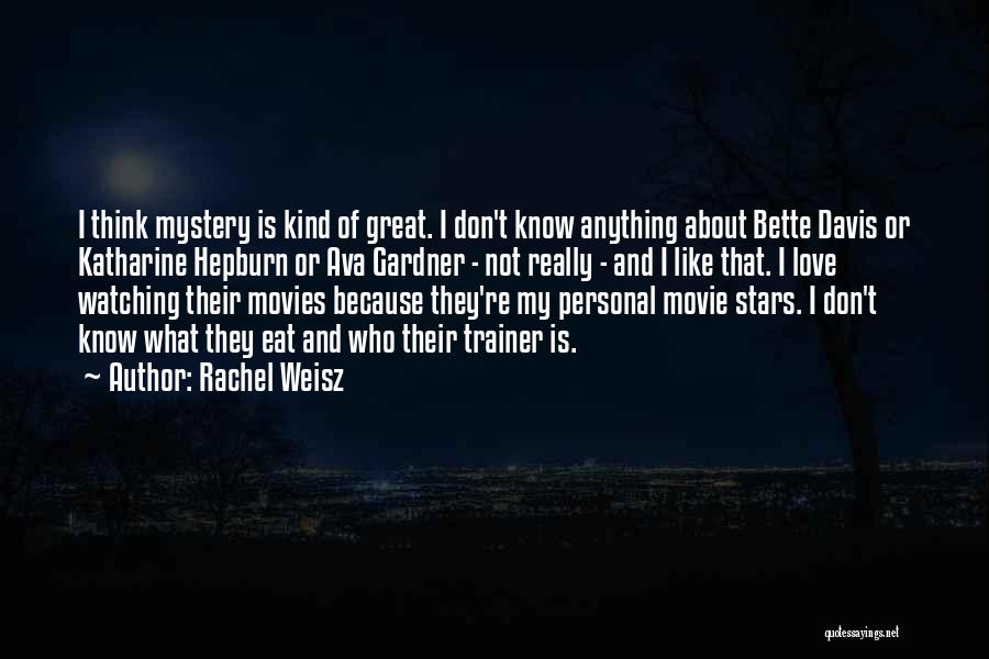 Rachel Weisz Quotes: I Think Mystery Is Kind Of Great. I Don't Know Anything About Bette Davis Or Katharine Hepburn Or Ava Gardner