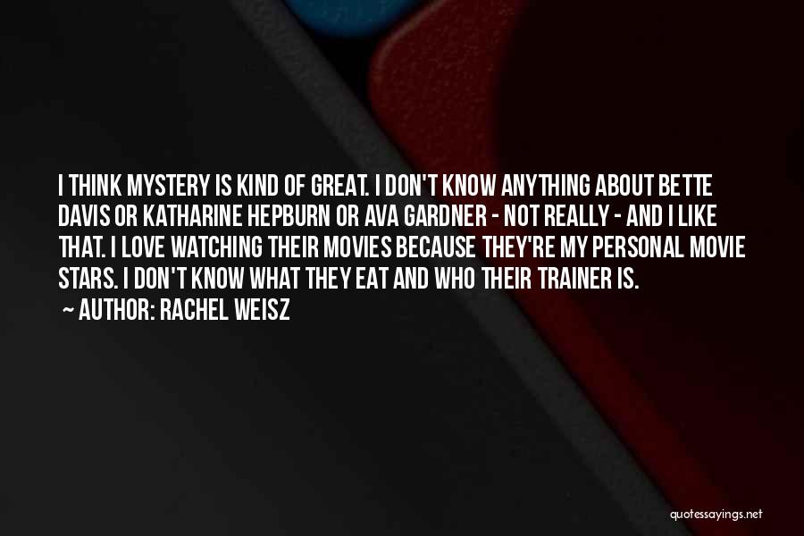 Rachel Weisz Quotes: I Think Mystery Is Kind Of Great. I Don't Know Anything About Bette Davis Or Katharine Hepburn Or Ava Gardner