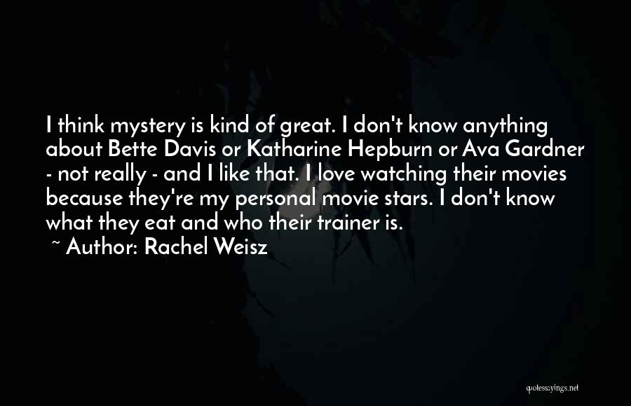 Rachel Weisz Quotes: I Think Mystery Is Kind Of Great. I Don't Know Anything About Bette Davis Or Katharine Hepburn Or Ava Gardner