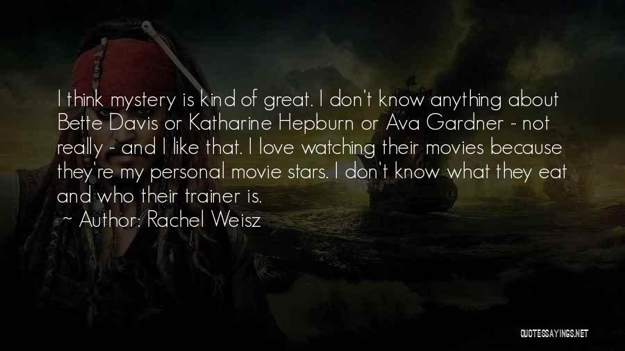 Rachel Weisz Quotes: I Think Mystery Is Kind Of Great. I Don't Know Anything About Bette Davis Or Katharine Hepburn Or Ava Gardner