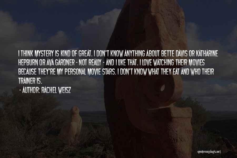 Rachel Weisz Quotes: I Think Mystery Is Kind Of Great. I Don't Know Anything About Bette Davis Or Katharine Hepburn Or Ava Gardner