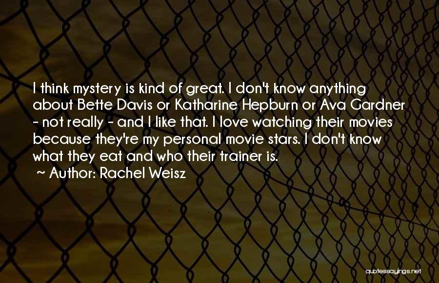 Rachel Weisz Quotes: I Think Mystery Is Kind Of Great. I Don't Know Anything About Bette Davis Or Katharine Hepburn Or Ava Gardner