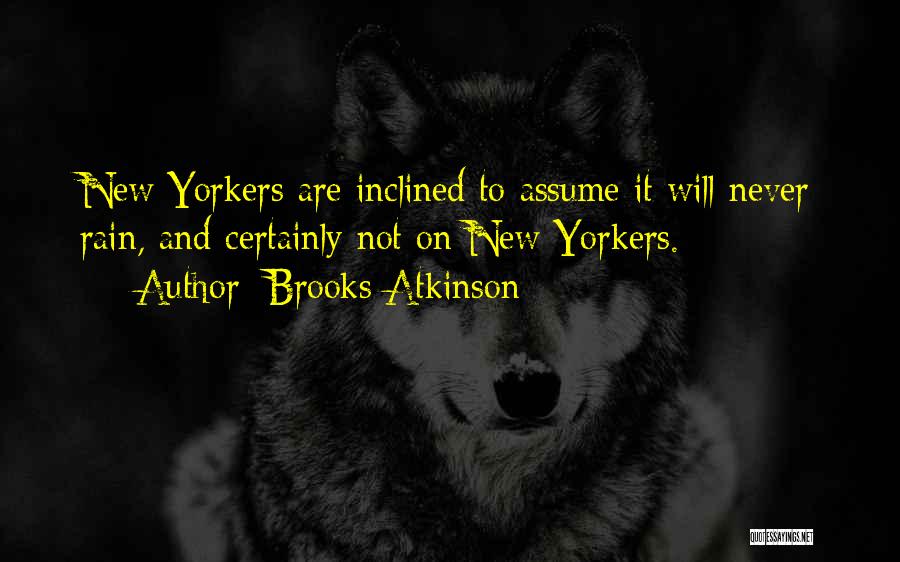 Brooks Atkinson Quotes: New Yorkers Are Inclined To Assume It Will Never Rain, And Certainly Not On New Yorkers.