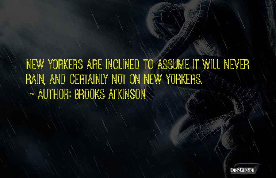 Brooks Atkinson Quotes: New Yorkers Are Inclined To Assume It Will Never Rain, And Certainly Not On New Yorkers.