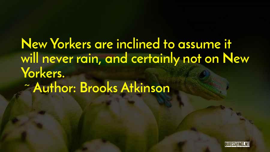 Brooks Atkinson Quotes: New Yorkers Are Inclined To Assume It Will Never Rain, And Certainly Not On New Yorkers.