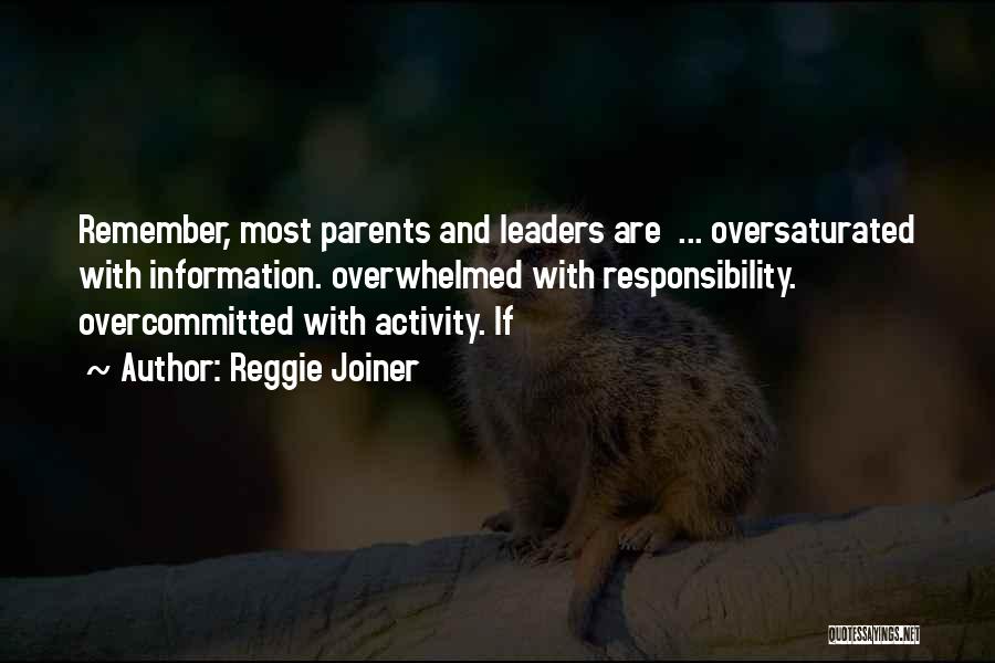 Reggie Joiner Quotes: Remember, Most Parents And Leaders Are ... Oversaturated With Information. Overwhelmed With Responsibility. Overcommitted With Activity. If
