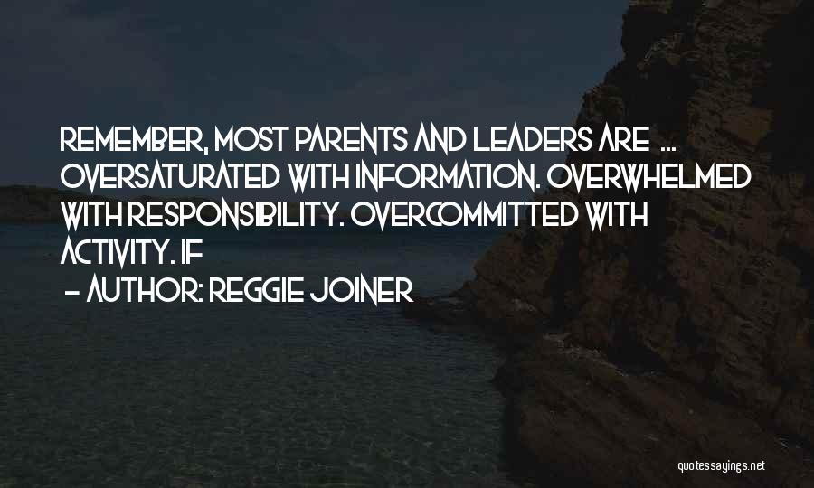 Reggie Joiner Quotes: Remember, Most Parents And Leaders Are ... Oversaturated With Information. Overwhelmed With Responsibility. Overcommitted With Activity. If