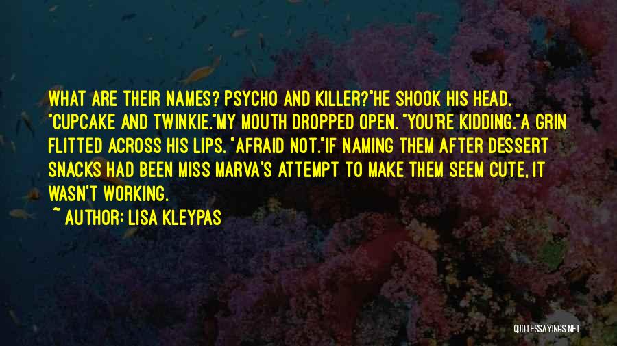 Lisa Kleypas Quotes: What Are Their Names? Psycho And Killer?he Shook His Head. Cupcake And Twinkie.my Mouth Dropped Open. You're Kidding.a Grin Flitted