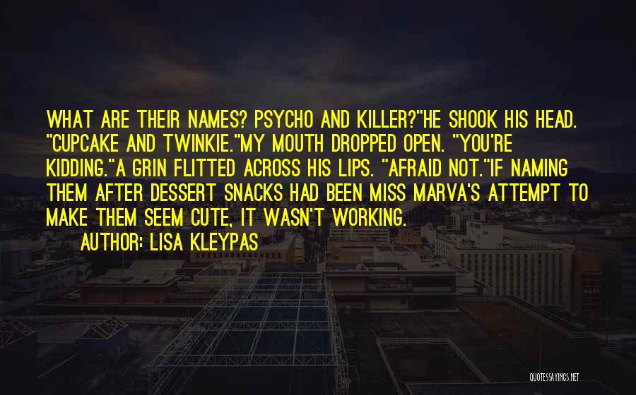 Lisa Kleypas Quotes: What Are Their Names? Psycho And Killer?he Shook His Head. Cupcake And Twinkie.my Mouth Dropped Open. You're Kidding.a Grin Flitted