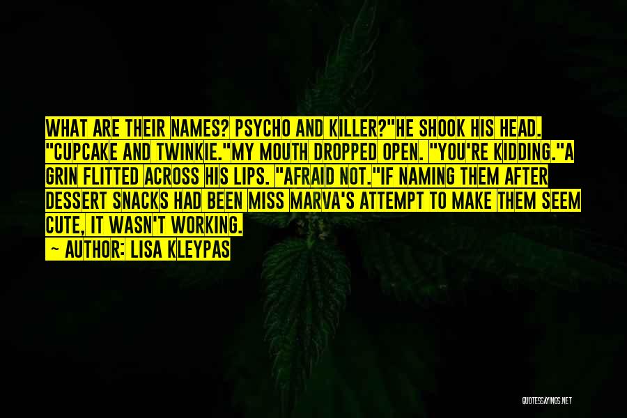 Lisa Kleypas Quotes: What Are Their Names? Psycho And Killer?he Shook His Head. Cupcake And Twinkie.my Mouth Dropped Open. You're Kidding.a Grin Flitted