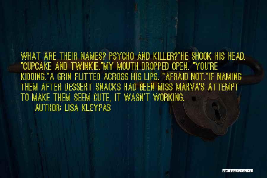 Lisa Kleypas Quotes: What Are Their Names? Psycho And Killer?he Shook His Head. Cupcake And Twinkie.my Mouth Dropped Open. You're Kidding.a Grin Flitted