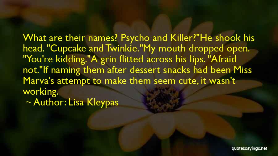 Lisa Kleypas Quotes: What Are Their Names? Psycho And Killer?he Shook His Head. Cupcake And Twinkie.my Mouth Dropped Open. You're Kidding.a Grin Flitted