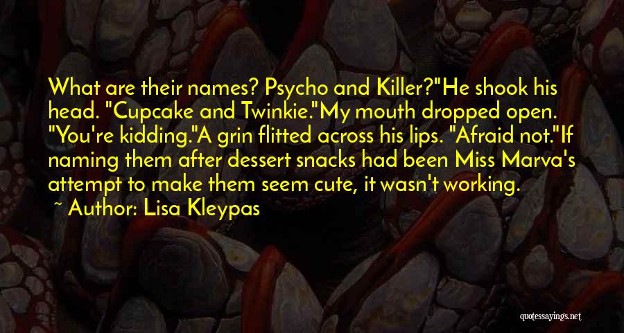 Lisa Kleypas Quotes: What Are Their Names? Psycho And Killer?he Shook His Head. Cupcake And Twinkie.my Mouth Dropped Open. You're Kidding.a Grin Flitted