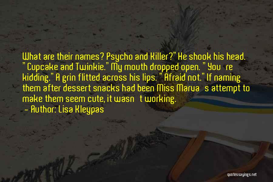 Lisa Kleypas Quotes: What Are Their Names? Psycho And Killer?he Shook His Head. Cupcake And Twinkie.my Mouth Dropped Open. You're Kidding.a Grin Flitted