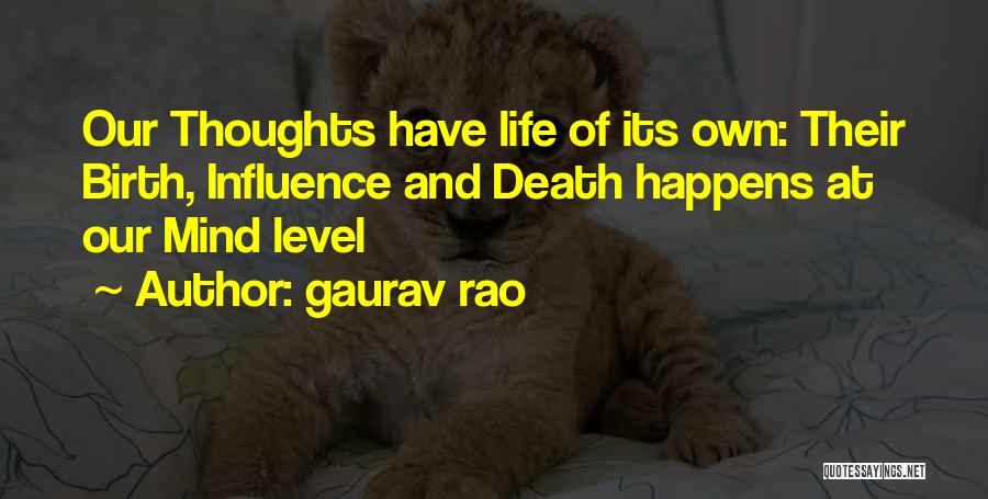 Gaurav Rao Quotes: Our Thoughts Have Life Of Its Own: Their Birth, Influence And Death Happens At Our Mind Level