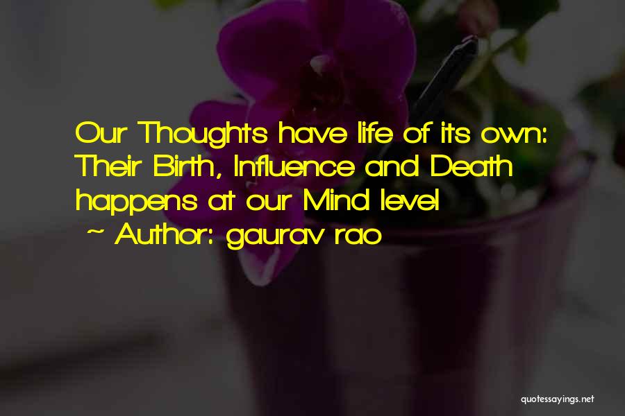 Gaurav Rao Quotes: Our Thoughts Have Life Of Its Own: Their Birth, Influence And Death Happens At Our Mind Level